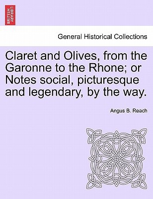 Claret and Olives, from the Garonne to the Rhone; or Notes social, picturesque and legendary, by the way.
