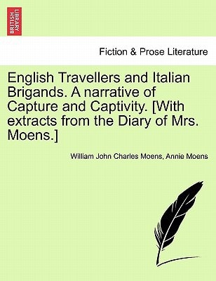 English Travellers and Italian Brigands. A narrative of Capture and Captivity. [With extracts from the Diary of Mrs. Moens.] Vol. I