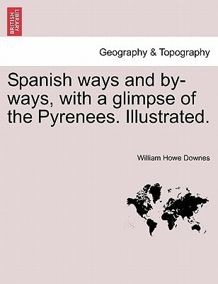 Spanish ways and by-ways, with a glimpse of the Pyrenees. Illustrated.