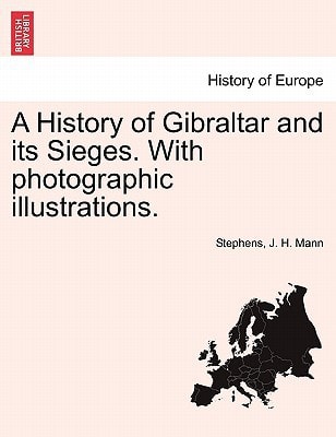 A History of Gibraltar and its Sieges. With photographic illustrations.