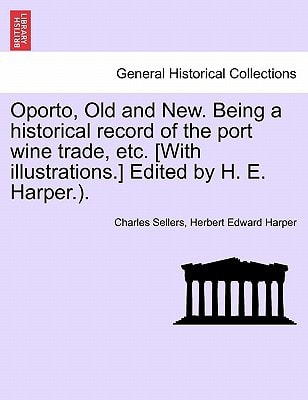 Oporto, Old and New. Being a historical record of the port wine trade, etc. [With illustrations.] Edited by H. E. Harper.).