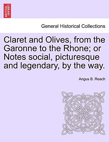 Claret and Olives, from the Garonne to the Rhone; Or Notes Social, Picturesque and Legendary, by the Way.