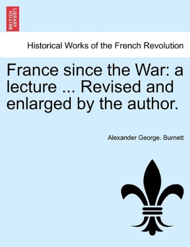 France since the War: a lecture ... Revised and enlarged by the author.