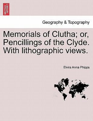Memorials of Clutha; or, Pencillings of the Clyde. With lithographic views.
