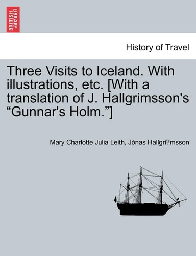 Three Visits to Iceland. With illustrations, etc. [With a translation of J. Hallgrimsson's "Gunnar's Holm."]