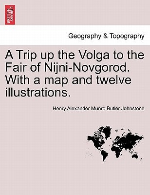 A Trip up the Volga to the Fair of Nijni-Novgorod. With a map and twelve illustrations.