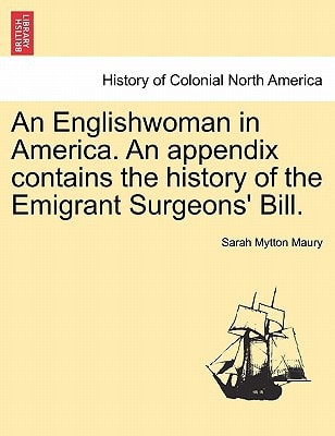An Englishwoman in America. An appendix contains the history of the Emigrant Surgeons' Bill.