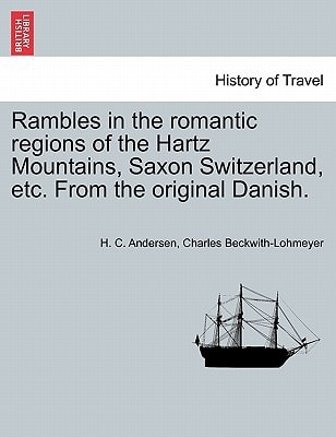 Rambles in the romantic regions of the Hartz Mountains, Saxon Switzerland, etc. From the original Danish.