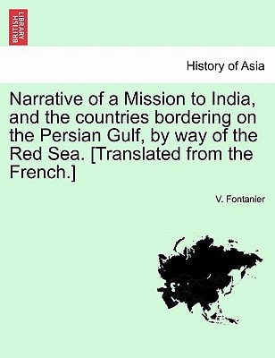 Narrative of a Mission to India, and the countries bordering on the Persian Gulf, by way of the Red Sea. [Translated from the French.]