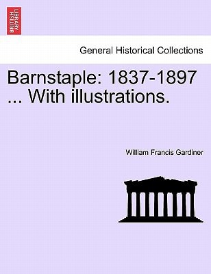 Barnstaple: 1837-1897 ... With illustrations.