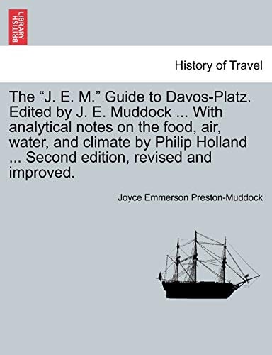 The "J. E. M." Guide to Davos-Platz. Edited by J. E. Muddock ... With analytical notes on the food, air, water, and climate by Philip Holland ... Second edition, revised and improved.
