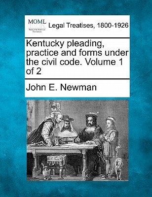 Kentucky pleading, practice and forms under the civil code. Volume 1 of 2