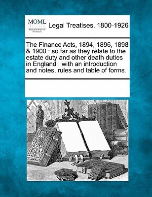 The Finance Acts, 1894, 1896, 1898 & 1900: so far as they relate to the estate duty and other death duties in England : with an introduction and notes, rules and table of forms.