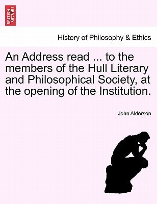 An Address read ... to the members of the Hull Literary and Philosophical Society, at the opening of the Institution.