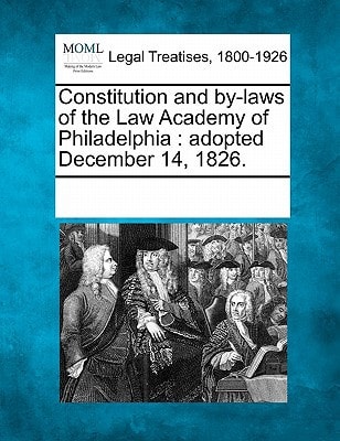 Constitution and by-laws of the Law Academy of Philadelphia: adopted December 14, 1826.