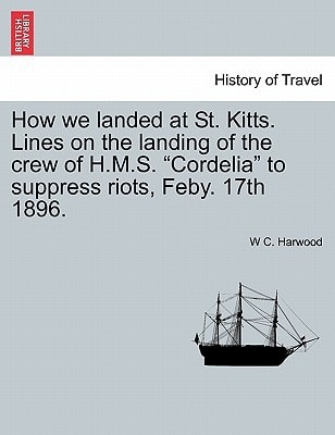 How we landed at St. Kitts. Lines on the landing of the crew of H.M.S. "Cordelia" to suppress riots, Feby. 17th 1896.