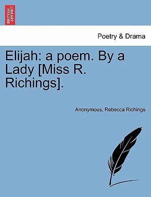 Elijah: a poem. By a Lady [Miss R. Richings].