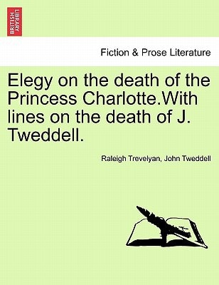 Elegy on the death of the Princess Charlotte.With lines on the death of J. Tweddell.