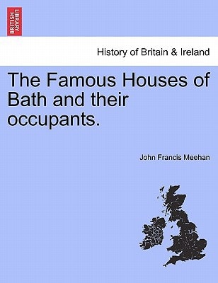 The Famous Houses of Bath and their occupants.