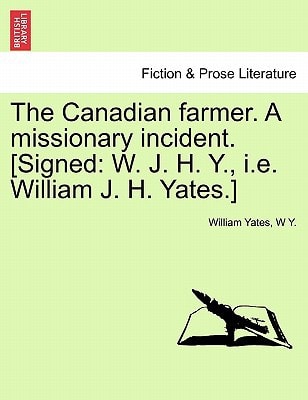 The Canadian farmer. A missionary incident. [Signed: W. J. H. Y., i.e. William J. H. Yates.]