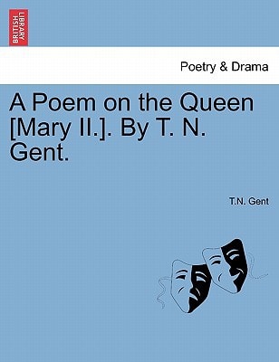A Poem on the Queen [Mary II.]. By T. N. Gent.