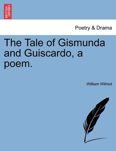 The Tale of Gismunda and Guiscardo, a poem.