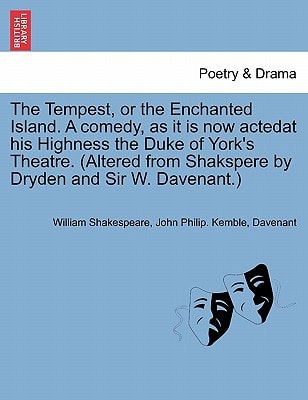 The Tempest, or the Enchanted Island. A comedy, as it is now actedat his Highness the Duke of York's Theatre. (Altered from Shakspere by Dryden and Sir W. Davenant.)