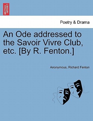 An Ode addressed to the Savoir Vivre Club, etc. [By R. Fenton.]