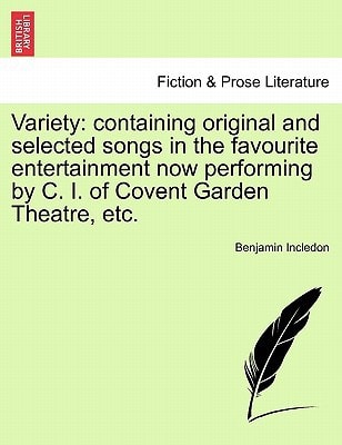 Variety: containing original and selected songs in the favourite entertainment now performing by C. I. of Covent Garden Theatre, etc.