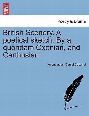 British Scenery. A poetical sketch. By a quondam Oxonian, and Carthusian.