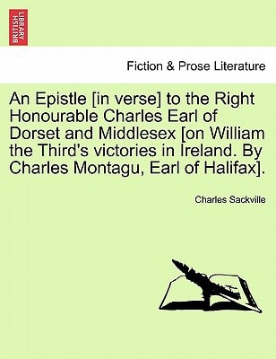 An Epistle [in verse] to the Right Honourable Charles Earl of Dorset and Middlesex [on William the Third's victories in Ireland. By Charles Montagu, Earl of Halifax].