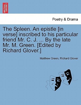 The Spleen. An epistle [in verse] inscribed to his particular friend Mr. C. J. ... By the late Mr. M. Green. [Edited by Richard Glover.]