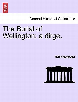 The Burial of Wellington: a dirge.