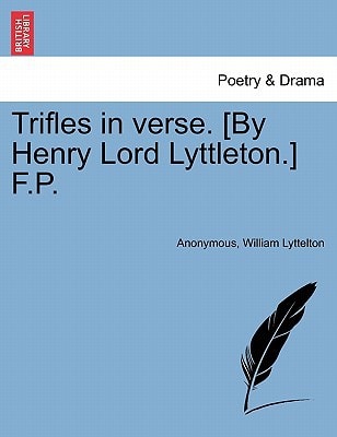 Trifles in verse. [By Henry Lord Lyttleton.] F.P.