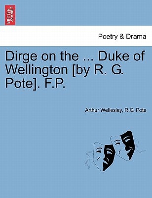 Dirge on the ... Duke of Wellington [by R. G. Pote]. F.P.