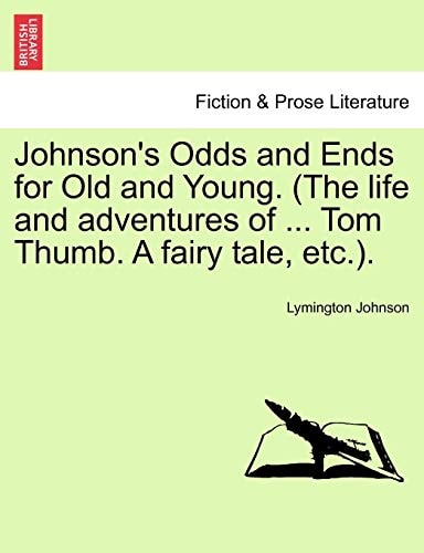 Johnson's Odds and Ends for Old and Young. (The life and adventures of ... Tom Thumb. A fairy tale, etc.).