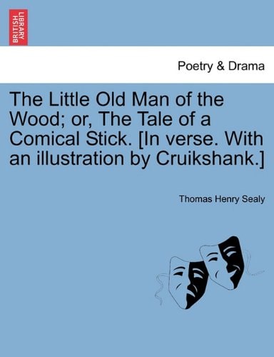 The Little Old Man of the Wood; or, The Tale of a Comical Stick. [In verse. With an illustration by Cruikshank.]