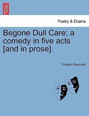 Begone Dull Care; a comedy in five acts [and in prose].