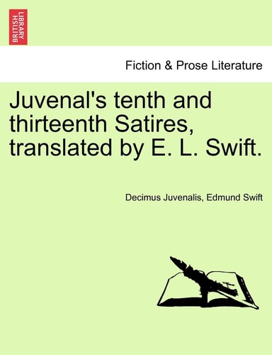 Juvenal's tenth and thirteenth Satires, translated by E. L. Swift.