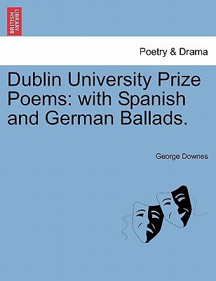Dublin University Prize Poems: with Spanish and German Ballads.