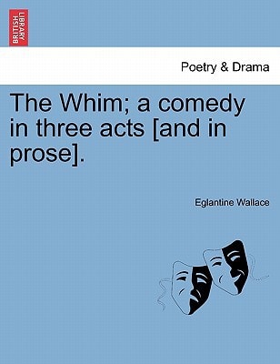 The Whim; a comedy in three acts [and in prose].