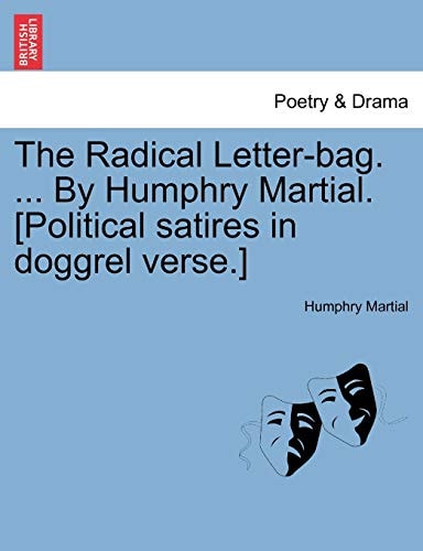 The Radical Letter-bag. ... By Humphry Martial. [Political satires in doggrel verse.]