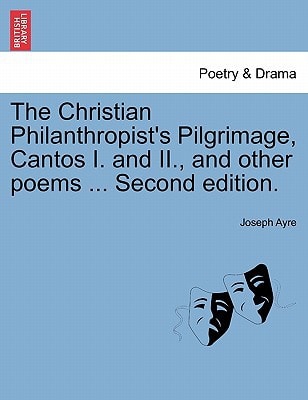 The Christian Philanthropist's Pilgrimage, Cantos I. and II., and other poems ... Second edition.