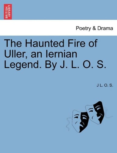 The Haunted Fire of Uller, an Iernian Legend. By J. L. O. S.