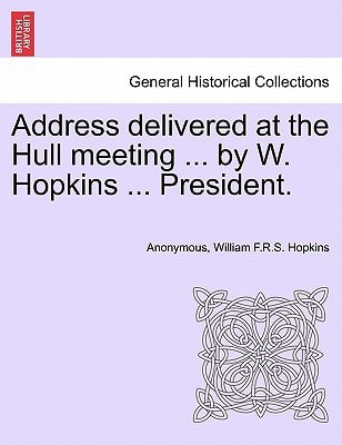 Address delivered at the Hull meeting ... by W. Hopkins ... President.