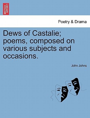 Dews of Castalie; poems, composed on various subjects and occasions.