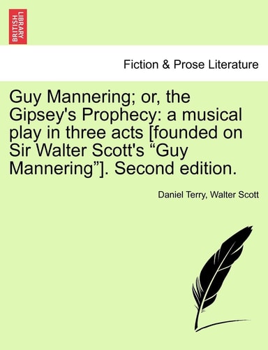 Guy Mannering; Or, the Gipsey's Prophecy: A Musical Play in Three Acts [Founded on Sir Walter Scott's Guy Mannering]. Second Edition.