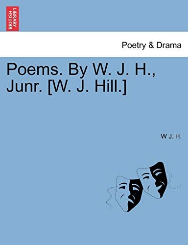 Poems. By W. J. H., Junr. [W. J. Hill.]