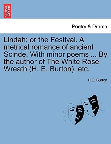 Lindah; or the Festival. A metrical romance of ancient Scinde. With minor poems ... By the author of The White Rose Wreath (H. E. Burton), etc.