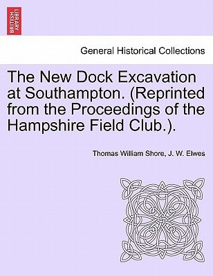 The New Dock Excavation at Southampton. (Reprinted from the Proceedings of the Hampshire Field Club.).